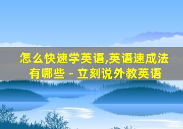 怎么快速学英语,英语速成法有哪些 - 立刻说外教英语